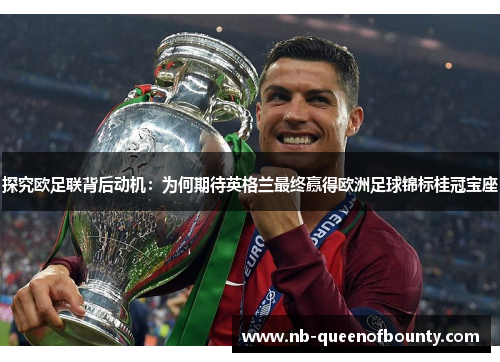 探究欧足联背后动机:为何期待英格兰最终赢得欧洲足球锦标桂冠宝座 探究欧足联背后动机:为何期待英格兰最终赢得欧洲足球锦标桂冠宝座