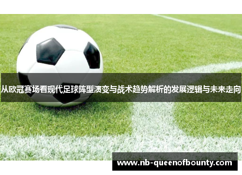 从欧冠赛场看现代足球阵型演变与战术趋势解析的发展逻辑与未来走向