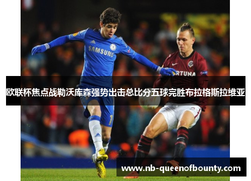 欧联杯焦点战勒沃库森强势出击总比分五球完胜布拉格斯拉维亚
