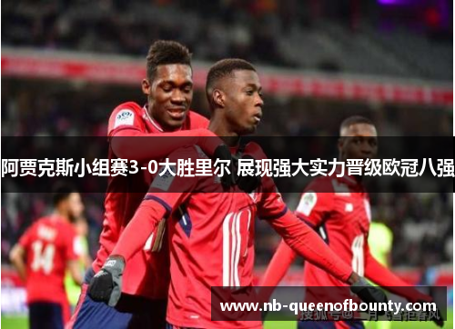 阿贾克斯小组赛3-0大胜里尔 展现强大实力晋级欧冠八强